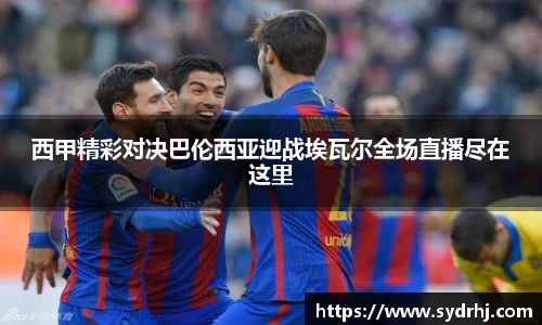 西甲精彩对决巴伦西亚迎战埃瓦尔全场直播尽在这里